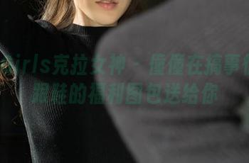 KelaGirls克拉女神 – 僮僮在搞事情！高跟鞋的福利图包送给你