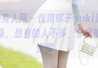 Xiuren秀人网 – 优琪琪子yuki这份比基尼写真集,想看的人不多,分享的我却心慌慌。