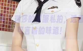 克拉女神 – 瑞莎的制服私拍，透着几分不可言喻的味道！