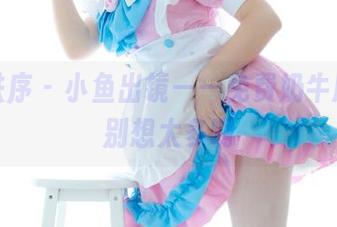 少女秩序 – 小鱼出镜——免费奶牛原图，别想太多啊
